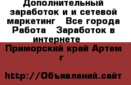 Дополнительный заработок и и сетевой маркетинг - Все города Работа » Заработок в интернете   . Приморский край,Артем г.